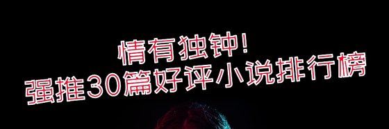 情有独钟！强推30篇好评小说排行榜
